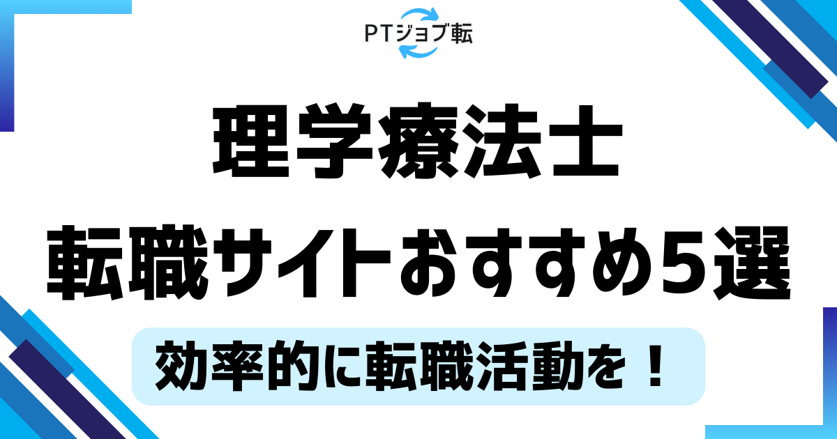 理学療法士転職サイトおすすめ5選｜効率的な活用法とメリット・デメリットも解説